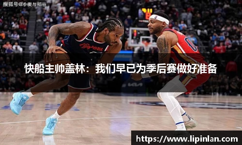 快船主帅盖林：我们早已为季后赛做好准备