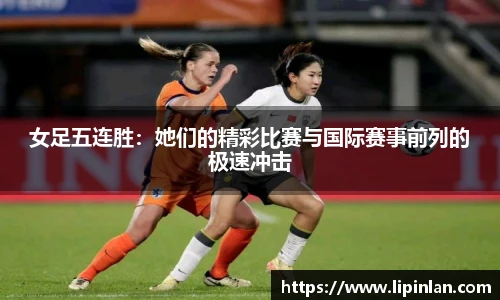 女足五连胜：她们的精彩比赛与国际赛事前列的极速冲击